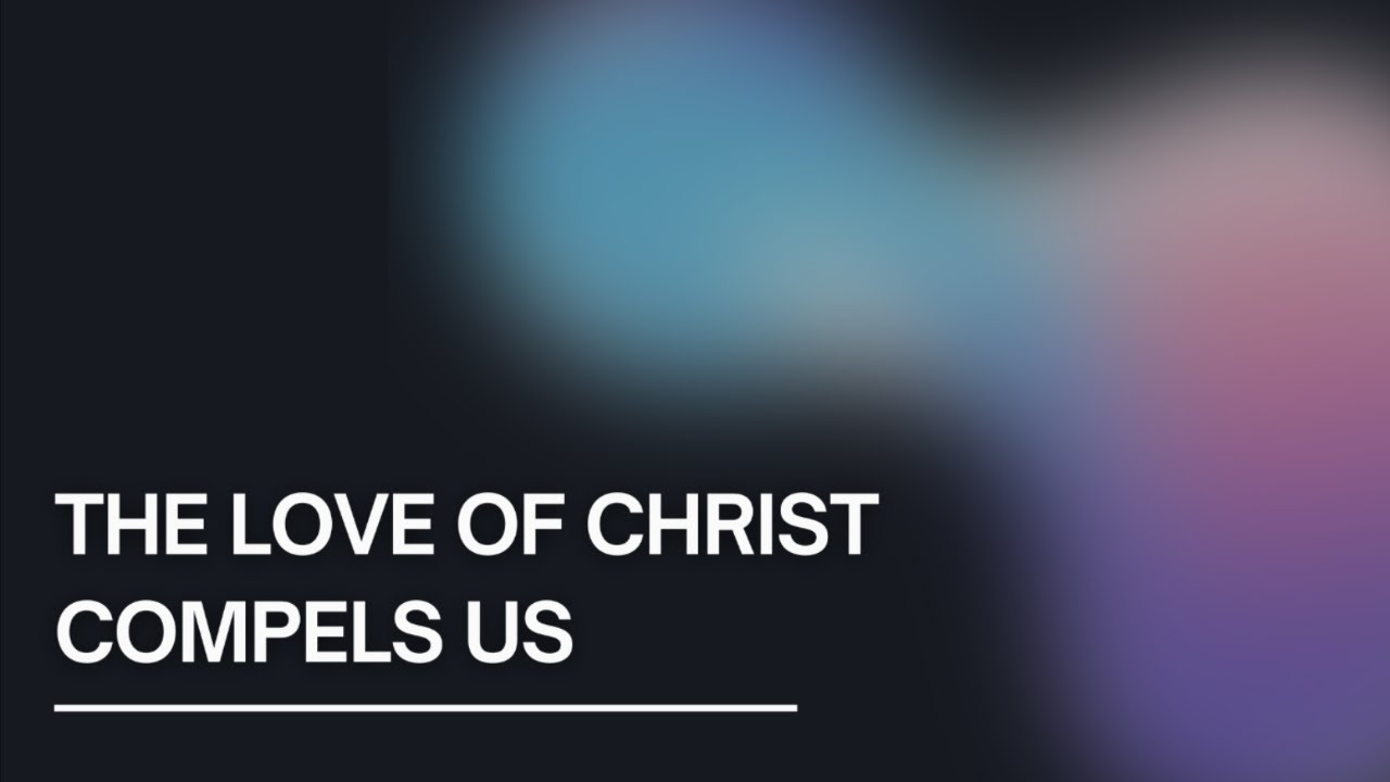 The Love of Christ Compels Us - YouTube