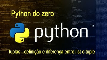 Python do zero - vídeo 17 - tuplas - definição e diferença entre list e tuple