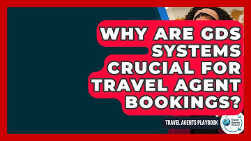 Why Are GDS Systems Crucial For Travel Agent Bookings? - Travel Agents Playbook