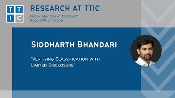 "Verifying Classification with Limited Disclosure" - Siddharth Bhandari, Research at TTIC