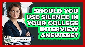 Should You Use Silence In Your College Interview Answers? - College Admissions Insider
