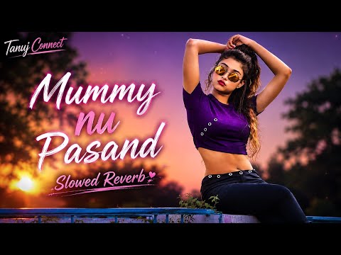 Mummy Nu Pasand (ਮੰਮੀ ਨੂੰ ਪਸੰਦ) ❤️ | Slowed + Reverb | Punjabi Lofi Song | Sunanda Sharma