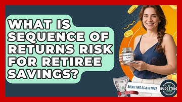 What Is Sequence Of Returns Risk For Retiree Savings? - Budgeting as a Retiree