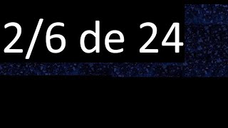 2/6 of 24, fraction of a whole number