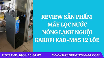 REVIEW SẢN PHẨM MÁY LỌC NƯỚC NÓNG LẠNH NGUỘI KAROFI KAD-M85 12 LÕI NEW 2025 - 0934 75 84 87!
