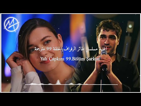 اغنية مسلسل طائر الرفراف الحلقة 99 مترجمة بصوت مارت رمضان ديمير Yalı Çapkını 99 Bölüm Şarkısı 