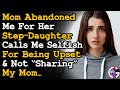 My Mom Abandoned Me To Take Care Of Her Step-Daughter, Calls Me Selfish For Being Upset... AITA