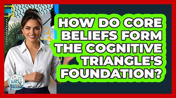 How Do Core Beliefs Form The Cognitive Triangle