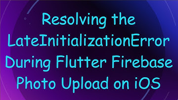 Resolving the LateInitializationError During Flutter Firebase Photo Upload on iOS