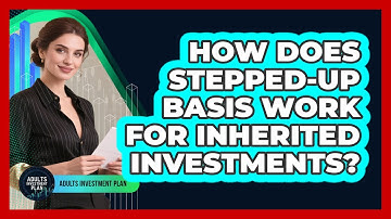 How Does Stepped-up Basis Work For Inherited Investments? - Adults Investment Plan