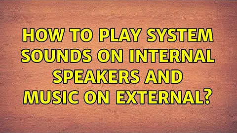 How to play system sounds on internal speakers and music on external?