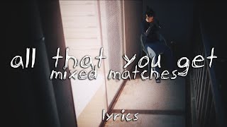 mixed matches - all that you get (lyrics)