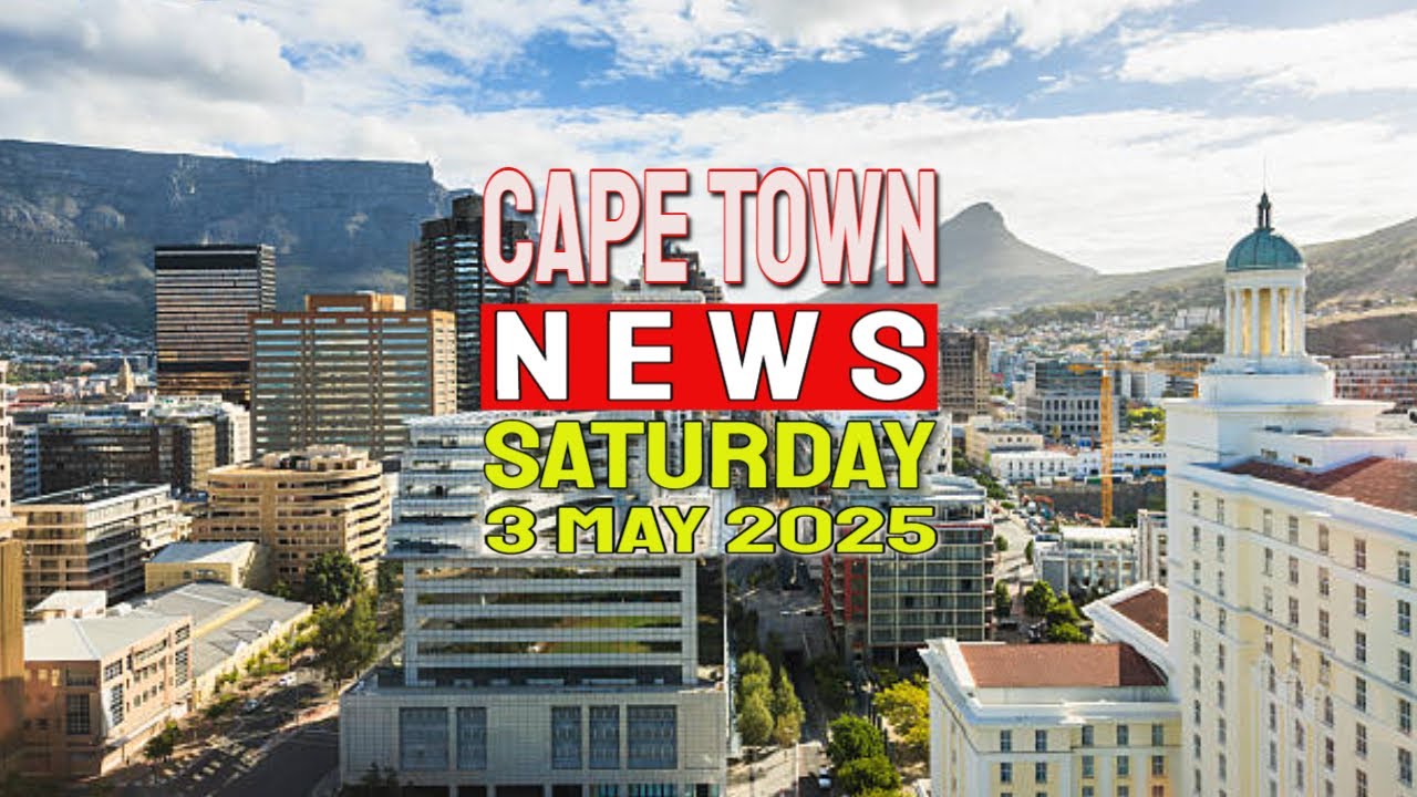 Cape Town News | Saturday, 3rd of May 2025 – Top Headlines from the ...