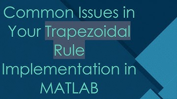 Common Issues in Your Trapezoidal Rule Implementation in MATLAB