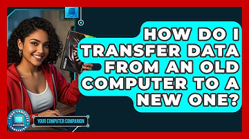 How Do I Transfer Data From An Old Computer To A New One? - Your Computer Companion