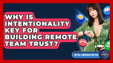 Why Is Intentionality Key For Building Remote Team Trust? - Virtual Communication Hub