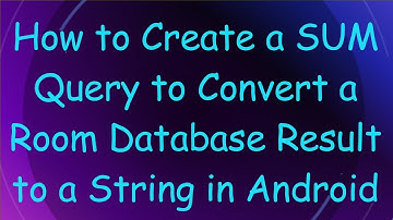 How to Create a SUM Query to Convert a Room Database Result to a String in Android