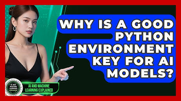 Why Is A Good Python Environment Key For AI Models? - AI and Machine Learning Explained