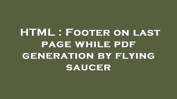 HTML : Footer on last page while pdf generation by flying saucer