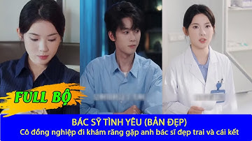 bác sỹ tình yêu-Cô đồng nghiệp đi khám răng gặp anh bác sĩ đẹp trai và cái kết