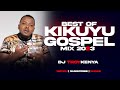 BEST OF KIKUYU GOSPEL MIX 2023 | DJ TROY KENYA