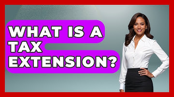 What Is A Tax Extension? - Your Guide to Budgeting