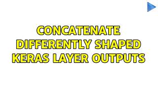 Concatenate differently shaped keras layer outputs (2 Solutions!!) Concatenate differently shaped keras layer outputs (2 Solutions!!)