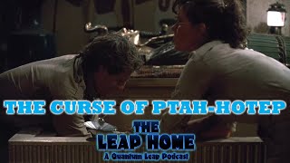 The Curse of Ptah-Hotep -E73- The Leap Home: a Quantum Leap podcast presented by The Columbo Podcast