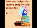 Part 1 - Al-Driven Insights for Pharma Supply Chain Excellence