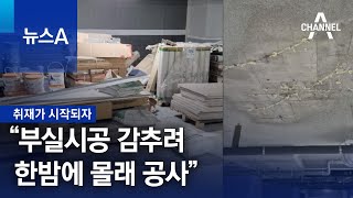 [취재가 시작되자]“부실시공 감추려 한밤에 몰래 공사” | 뉴스A