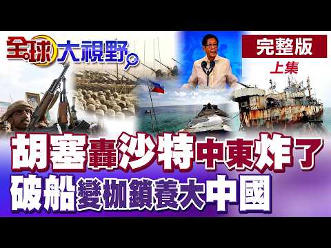 胡塞飛彈轟沙特 中東炸鍋!南海翻盤?破船變枷鎖 27年仁愛礁竟養大中國!【全球大視野】完整版上集 ‪‪@全球大視野Global_Vision