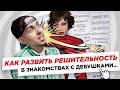 Как развить решительность и уверенность в себе в общении с девушками... [НЕ ПИКАП]