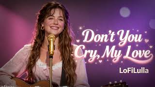 Dont You Cry, My Love - Lofilulla