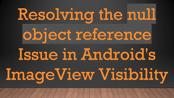 Resolving the null object reference Issue in Android