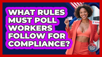 What Rules Must Poll Workers Follow For Compliance? - First Time Voter Expert