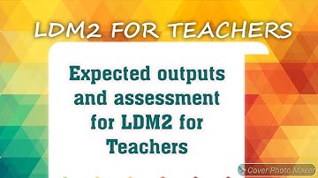 LDM2 FOR TEACHERS (Expected outputs and assessment)