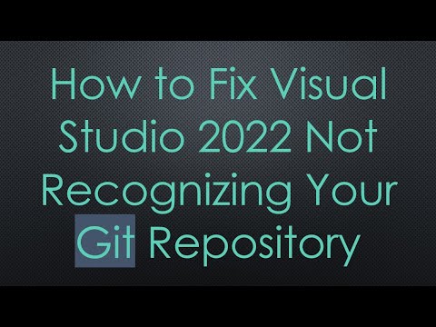 How to Fix Visual Studio 2022 Not Recognizing Your Git Repository