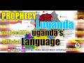 PROPHECY LUGANDA IS TO BECOME THE UGANDA S OFFICIAL LANGUANGE