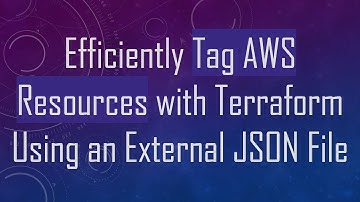 Efficiently Tag AWS Resources with Terraform Using an External JSON File
