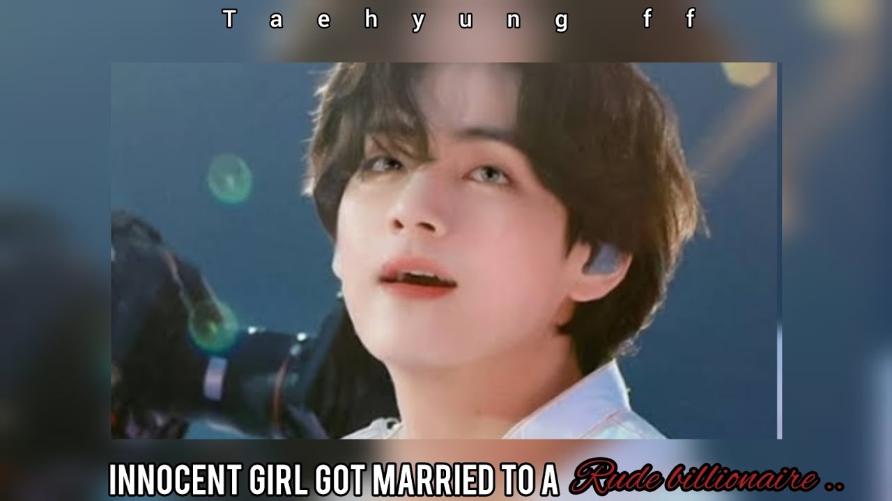 INNOCENT GIRL GOT MARRIED TO  RUDE BILLIONAIRE || TAEHYUNG FF || KTH love 🥀🦋