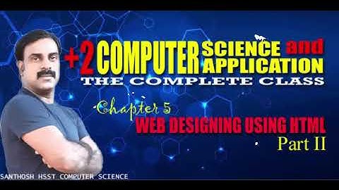 +2 ComputerScience|Application|Chapter 5 Web Designing Using HTML | Part 2 | Full Class | Sanu Rosh