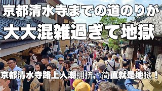 【4K】2024年5月17日（金）京都清水寺までの道のりが大大混雑過ぎて地獄！京都清水寺路上人潮拥挤，简直就是地狱！