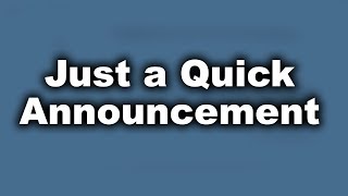 Just a Quick Announcement