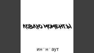 Ловлю Моменты - ин'н'аут