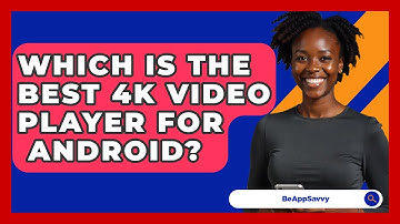 Which Is The Best 4K Video Player For   Android? - Be App Savvy