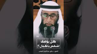 هل يوصف الشخص بالكمال ؟ | الشيخ د.صالح عبدالكريم البلوشي