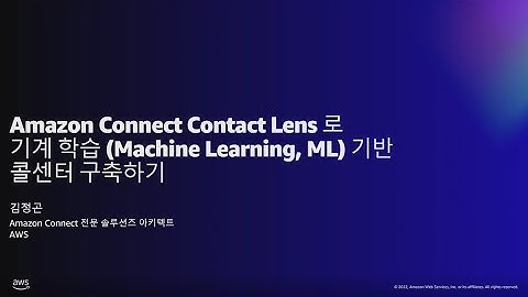 Amazon Connect Contact Lens 로 기계 학습 기반 콜센터 구축하기 - 김정곤, AWS