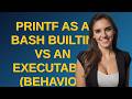 Unix: printf as a bash builtin vs an executable (behavior differences)