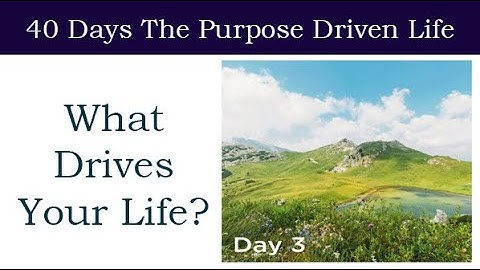 Day 3 What Drives Your Life? | 40 Days The Purpose Driven Life Rick Warren