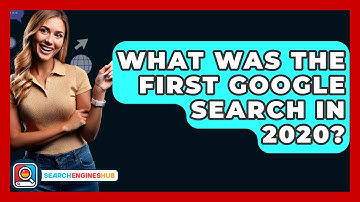 What Was The First Google Search In 2020? - SearchEnginesHub.com